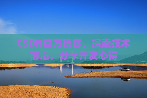 CSDN官方博客，探索技术前沿，分享开发心得