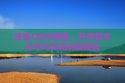 注册CSDN博客，开启技术分享与交流的新旅程